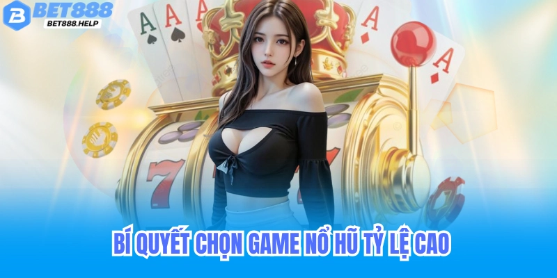 Nổ Hũ Tỷ Lệ Thắng Cao Bet88 - Quay Là Nổ Cực Dễ Trúng 6 Bí quyết chọn game nổ hũ tỷ lệ thắng cao